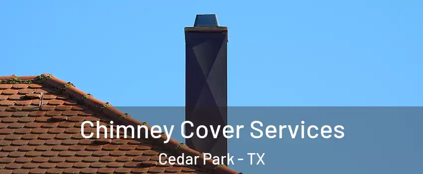  Chimney Cover Services Cedar Park - TX