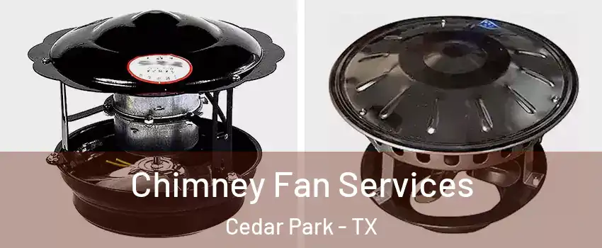  Chimney Fan Services Cedar Park - TX