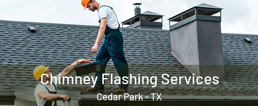 Chimney Flashing Services Cedar Park - TX