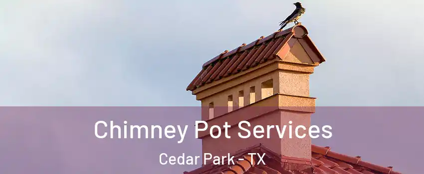  Chimney Pot Services Cedar Park - TX