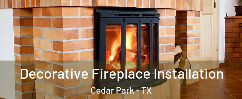  Decorative Fireplace Installation Cedar Park - TX