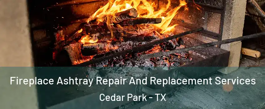  Fireplace Ashtray Repair And Replacement Services Cedar Park - TX