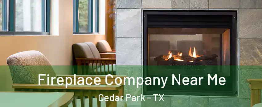  Fireplace Company Near Me Cedar Park - TX