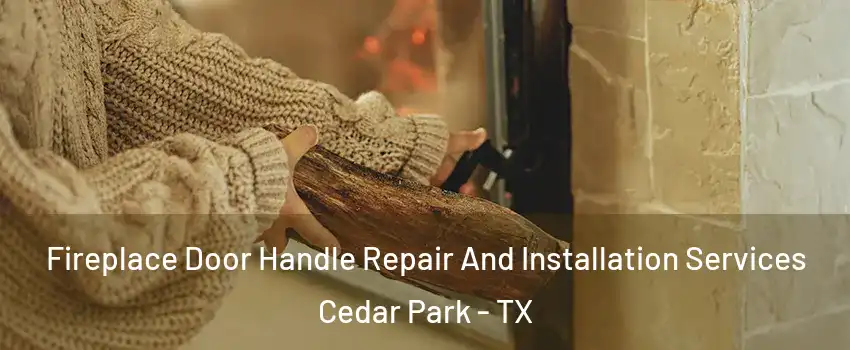  Fireplace Door Handle Repair And Installation Services Cedar Park - TX