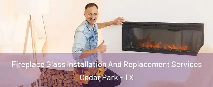  Fireplace Glass Installation And Replacement Services Cedar Park - TX