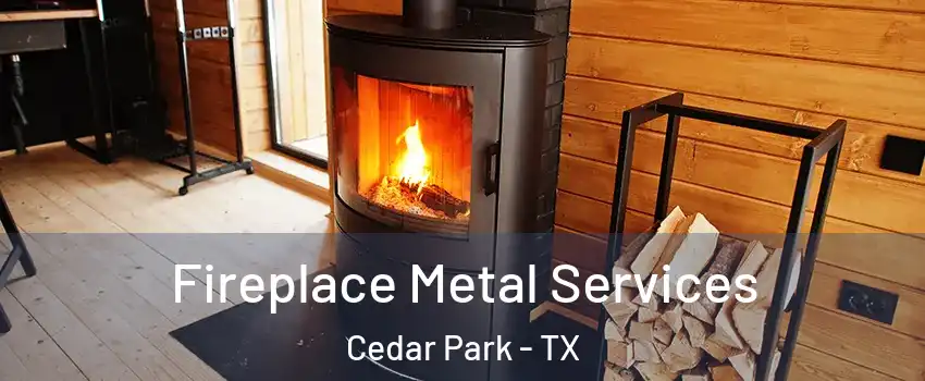 Fireplace Metal Services Cedar Park - TX