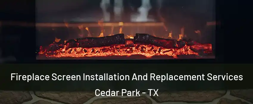  Fireplace Screen Installation And Replacement Services Cedar Park - TX