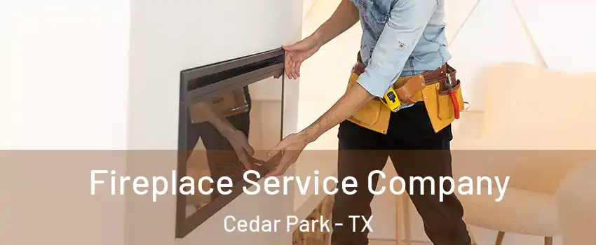 Fireplace Service Company Cedar Park - TX