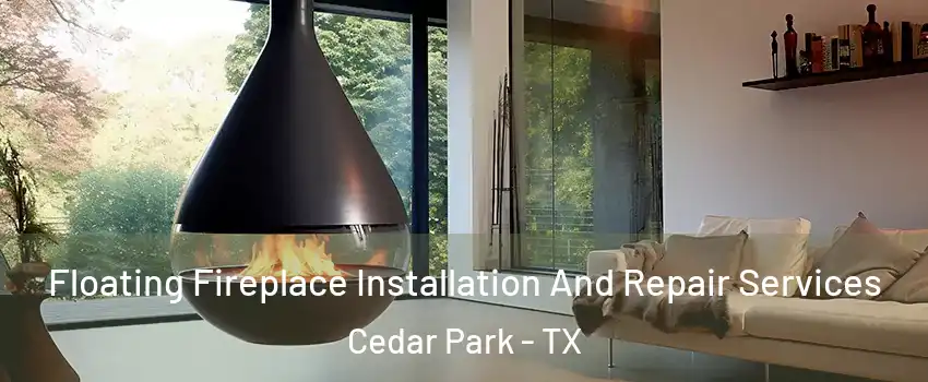 Floating Fireplace Installation And Repair Services Cedar Park - TX