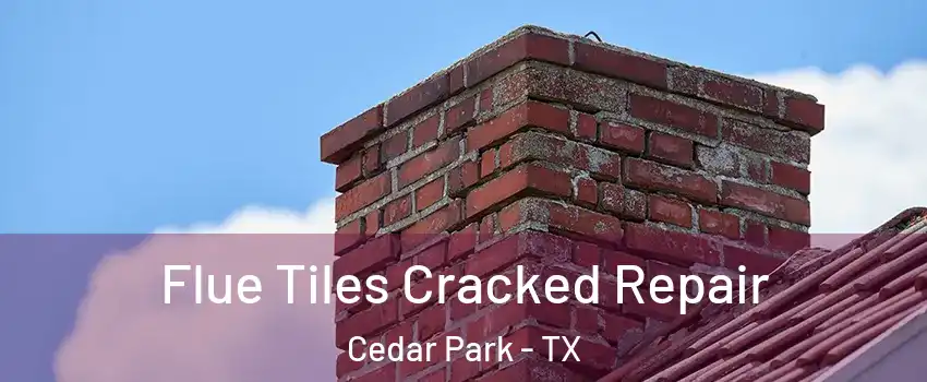  Flue Tiles Cracked Repair Cedar Park - TX