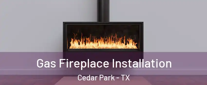  Gas Fireplace Installation Cedar Park - TX