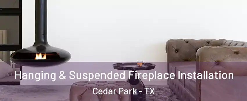  Hanging & Suspended Fireplace Installation Cedar Park - TX
