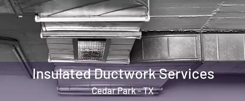  Insulated Ductwork Services Cedar Park - TX