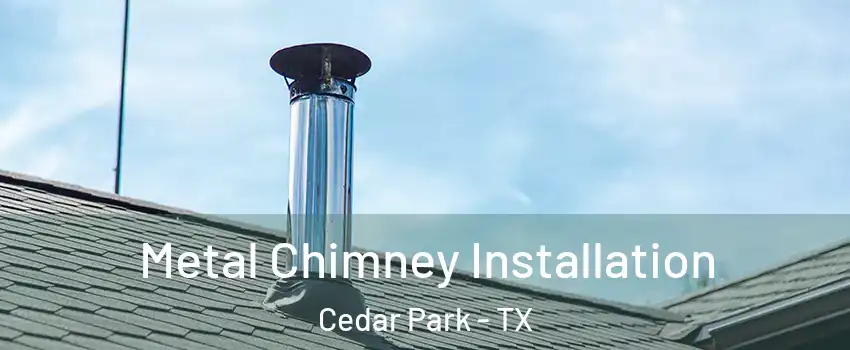  Metal Chimney Installation Cedar Park - TX