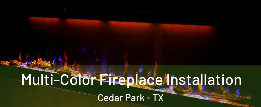  Multi-Color Fireplace Installation Cedar Park - TX