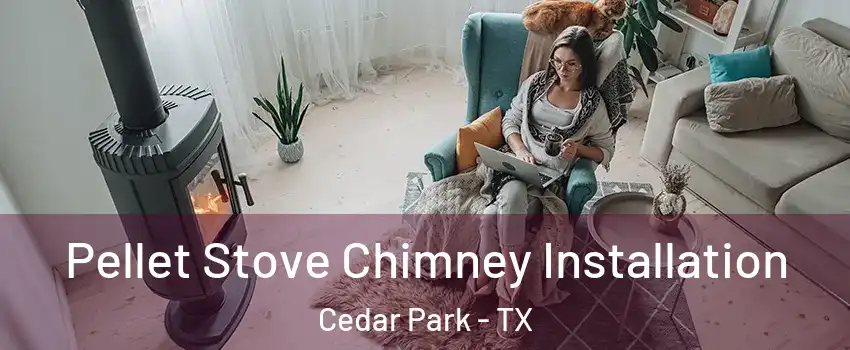  Pellet Stove Chimney Installation Cedar Park - TX