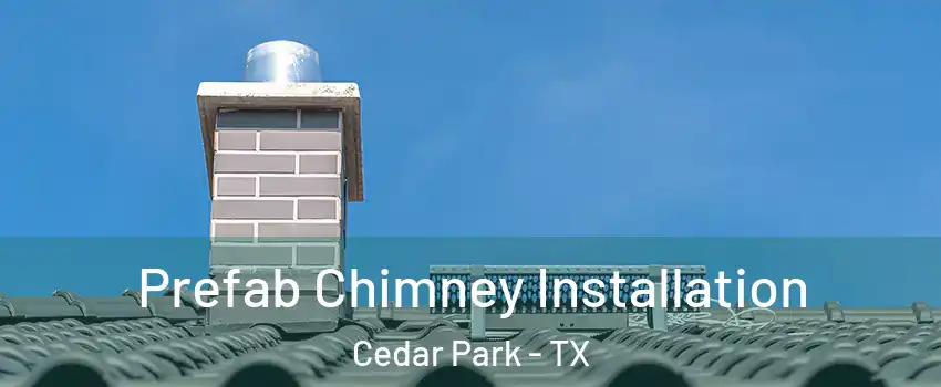  Prefab Chimney Installation Cedar Park - TX
