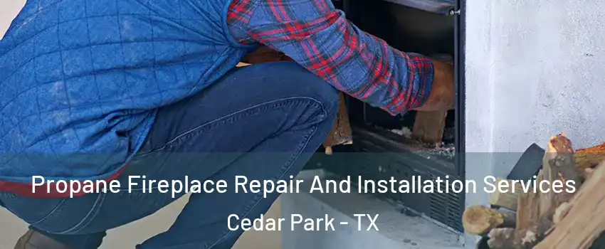  Propane Fireplace Repair And Installation Services Cedar Park - TX