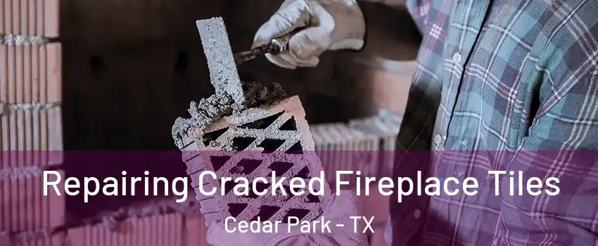  Repairing Cracked Fireplace Tiles Cedar Park - TX