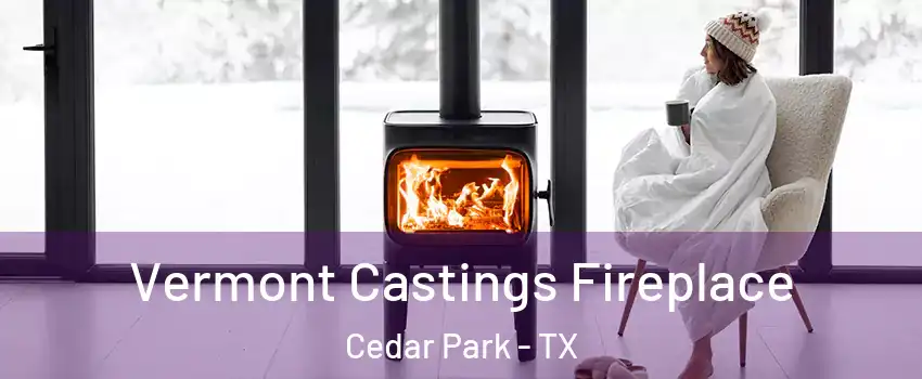  Vermont Castings Fireplace Cedar Park - TX