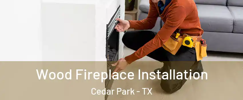  Wood Fireplace Installation Cedar Park - TX